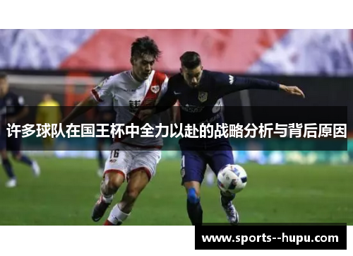 许多球队在国王杯中全力以赴的战略分析与背后原因