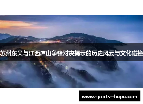 苏州东吴与江西庐山争锋对决揭示的历史风云与文化碰撞